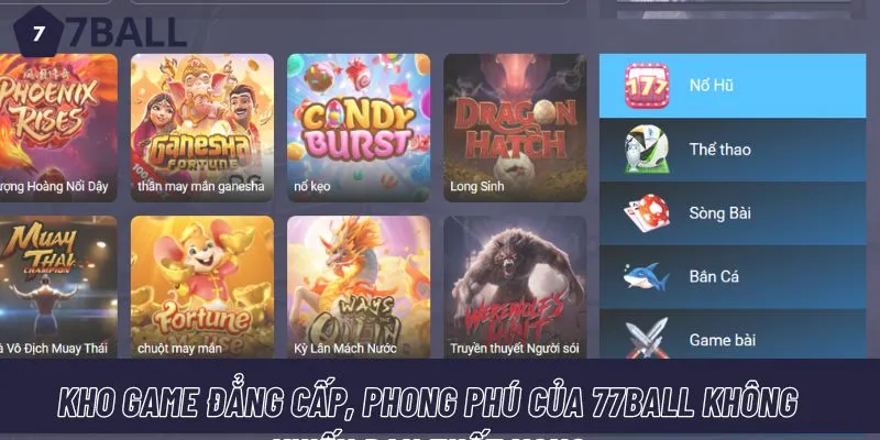 Kho game đẳng cấp, phong phú của 77ball không khiến bạn thất vọng