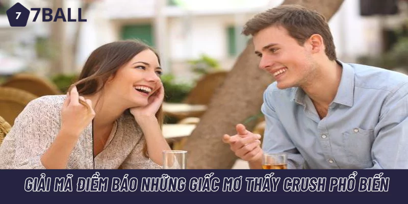 Giải mã điềm báo những giấc mơ thấy Crush phổ biến