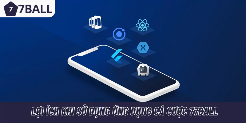 Lợi ích khi sử dụng ứng dụng cá cược 77Ball