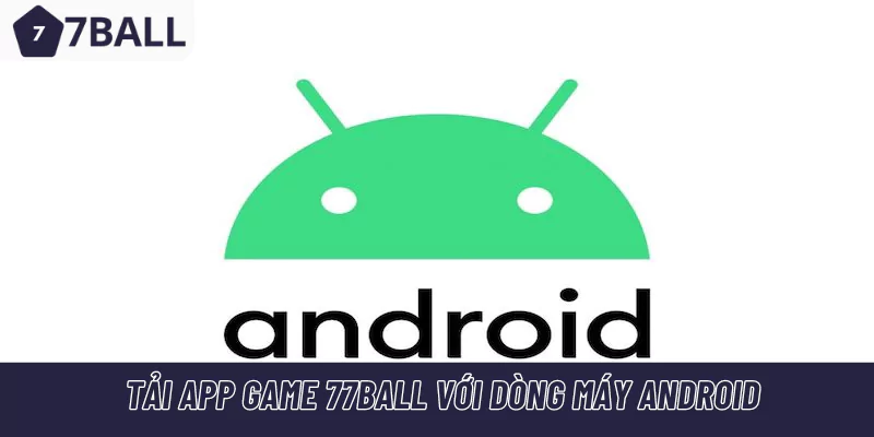 Tải app game 77Ball với dòng máy Android