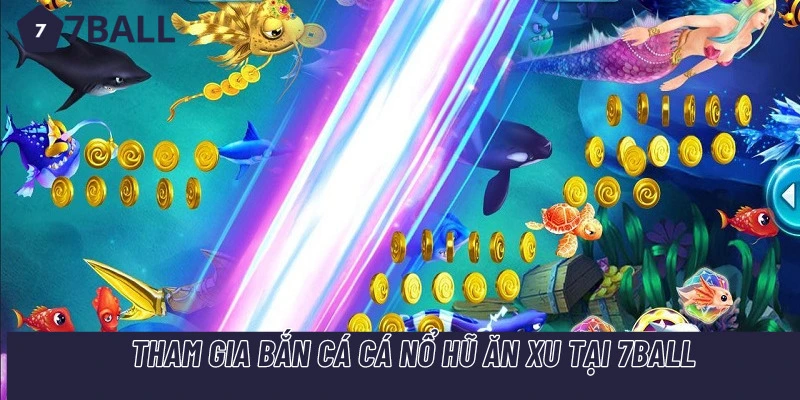 Cách tham gia bắn cá cá nổ hũ ăn xu tại 77ball