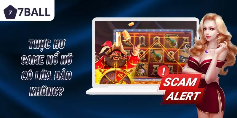 Nổ hũ 77Ball lừa đảo thật hay chỉ là tin đồn thất thiệt?